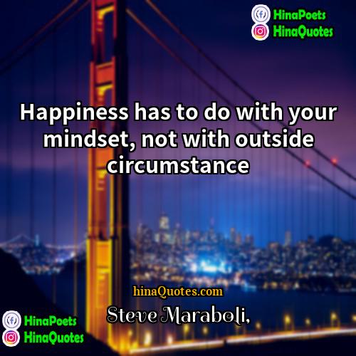 Steve Maraboli Quotes | Happiness has to do with your mindset,